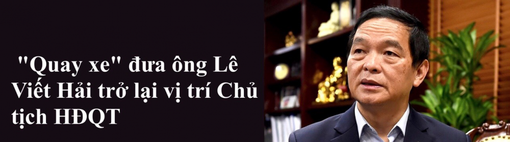 “Quay xe” đưa ông Lê Viết Hải trở lại vị trí Chủ tịch HĐQT, Xây dựng Hoà Bình đang làm ăn ra sao?