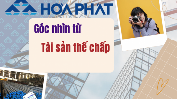 Góc nhìn: Hòa Phát (HPG) đưa 15.600 tỷ đồng hàng tồn kho, 46.000 tỷ đồng tài sản cố định đi thế chấp