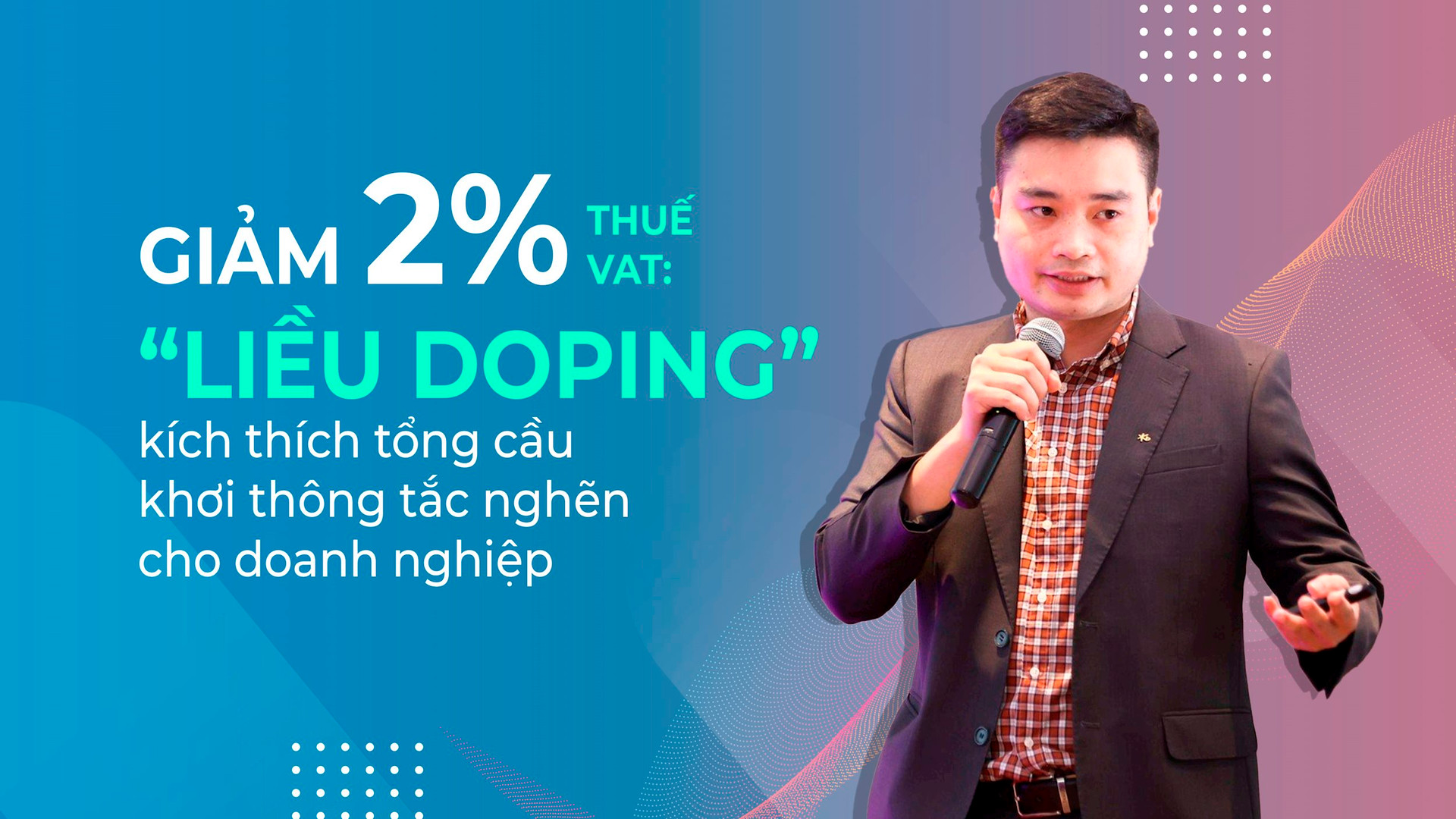 Giảm 2% thuế VAT: “Liều doping” kích thích tổng cầu, khơi thông tắc nghẽn cho doanh nghiệp