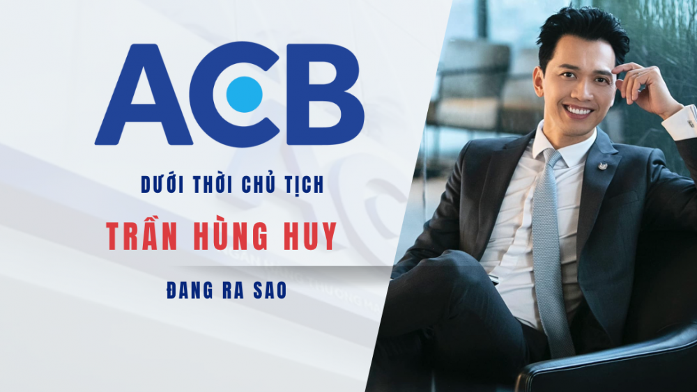 ACB dưới thời Chủ tịch Trần Hùng Huy đang ra sao sau biến cố rúng động ngành ngân hàng?