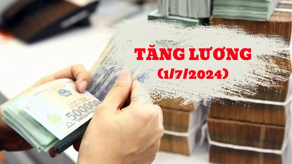 Điểm lại 14 lần tăng lương, 1/7/2024 là đợt tăng cao nhất trong lịch sử - ảnh 1