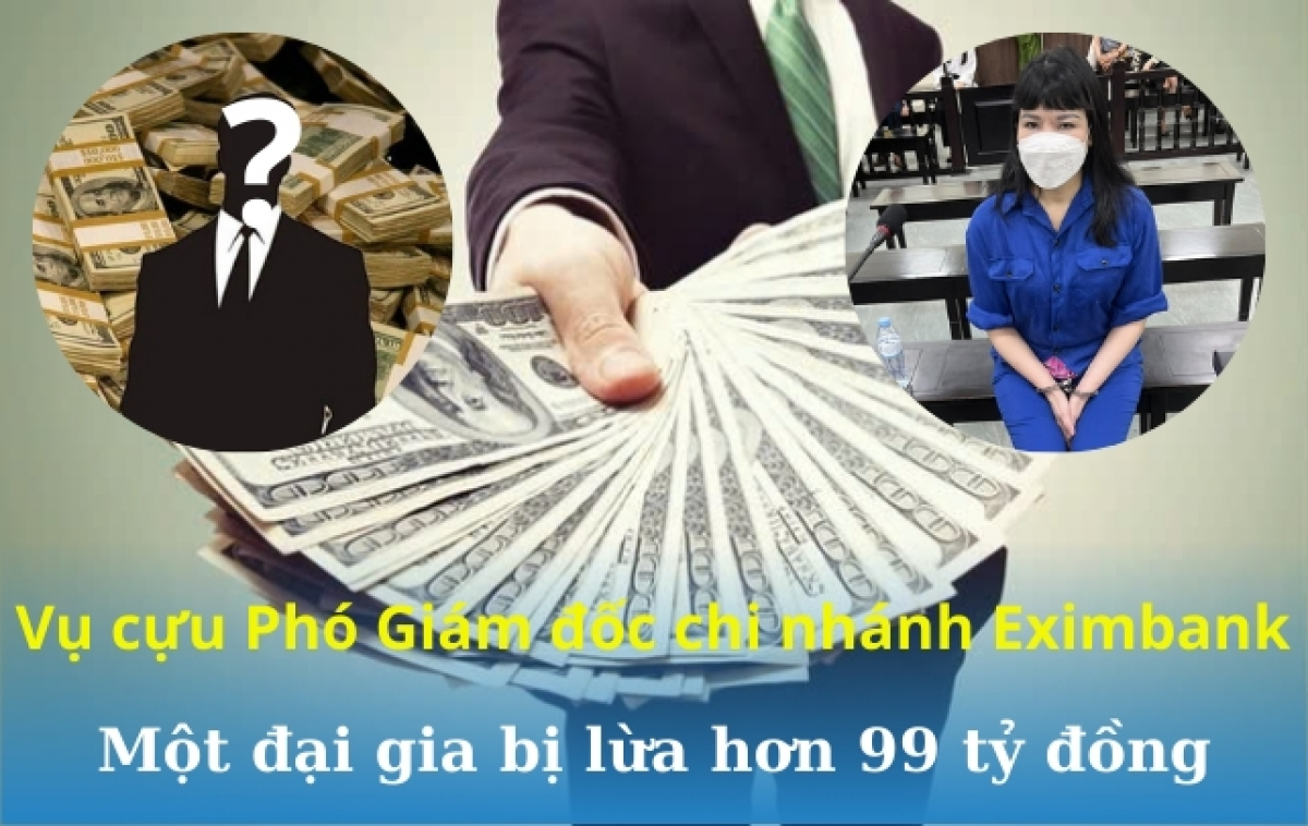 Vụ cựu Phó Giám đốc chi nhánh Eximbank chiếm đoạt 2.705 tỷ đồng: Một đại gia bị lừa 99 tỷ