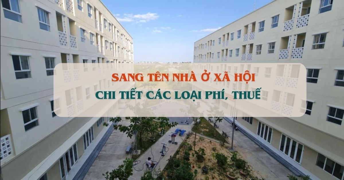 Từ bây giờ, sang tên nhà ở xã hội phải đóng những loại thuế, phí nào?