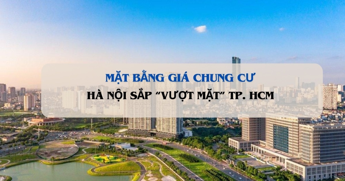 Tăng trưởng vượt trội, mặt bằng giá chung cư tại Hà Nội sắp vượt TP. HCM