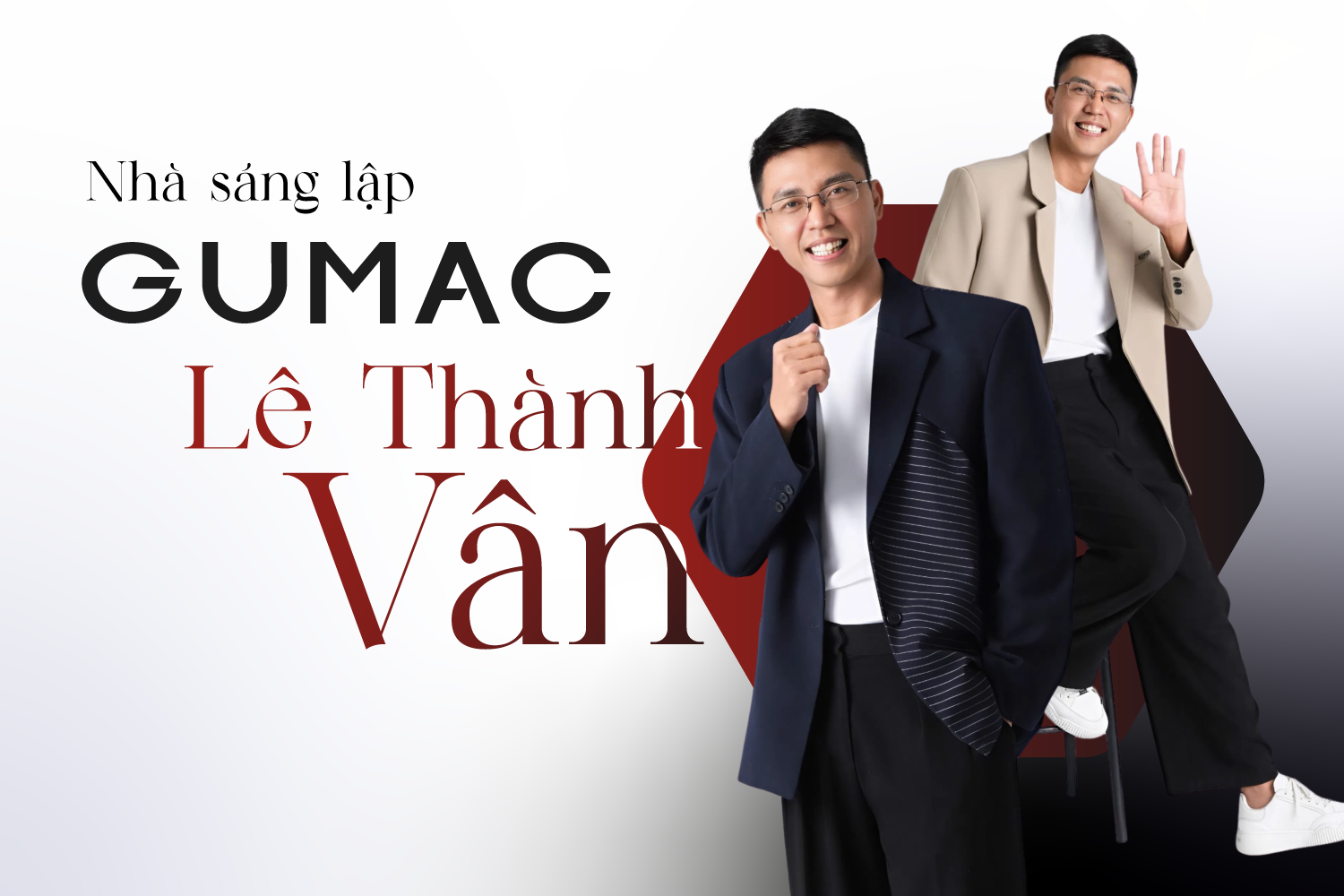 Nhà sáng lập GUMAC Lê Thành Vân: Từng buông xuôi, trầm cảm muốn đi tu đến triết lý ‘thời trang hạnh phúc’