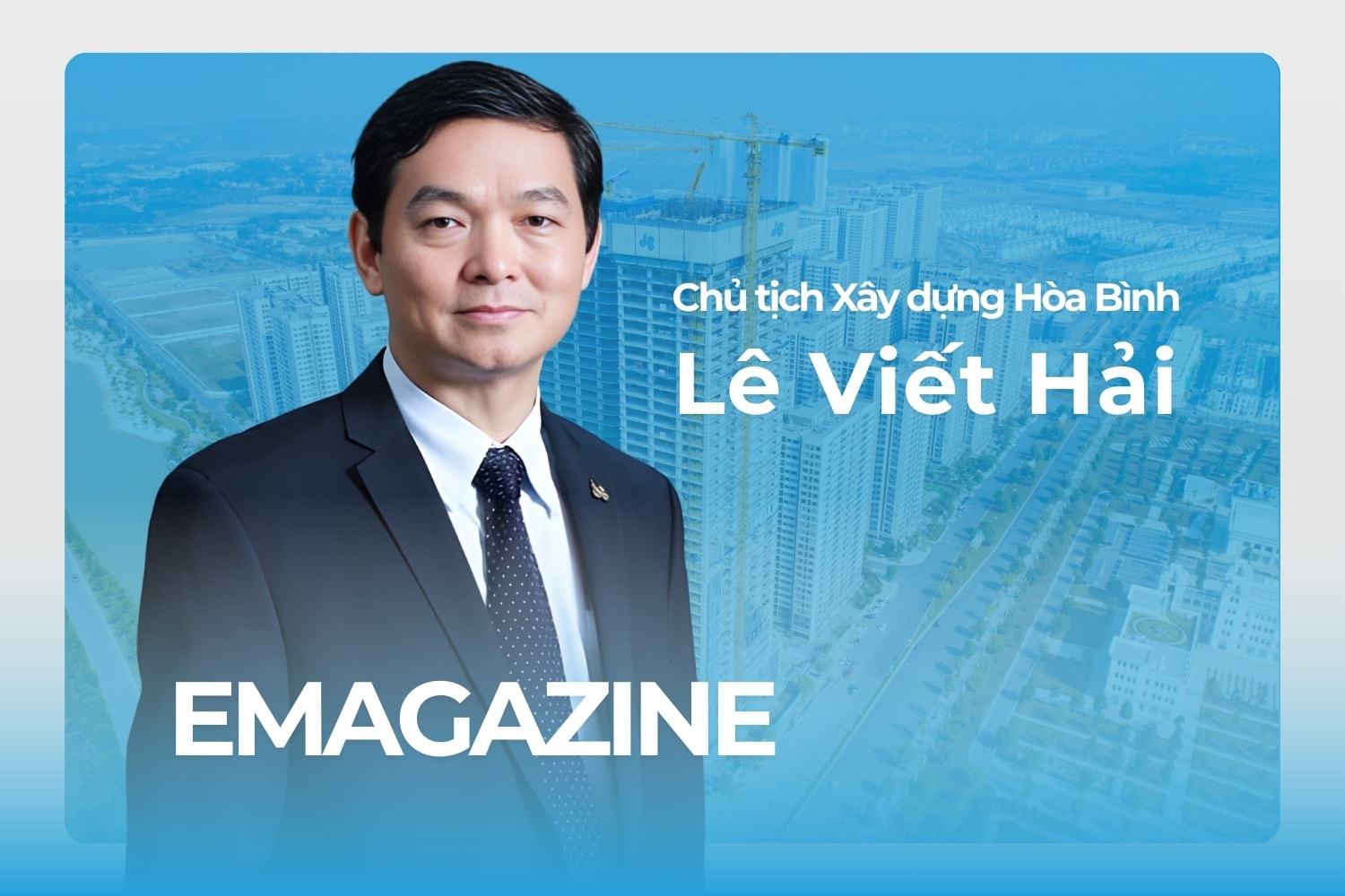 Chủ tịch Xây dựng Hòa Bình Lê Viết Hải: Ngành xây dựng Việt Nam đang bước vào ‘thời đại vàng’