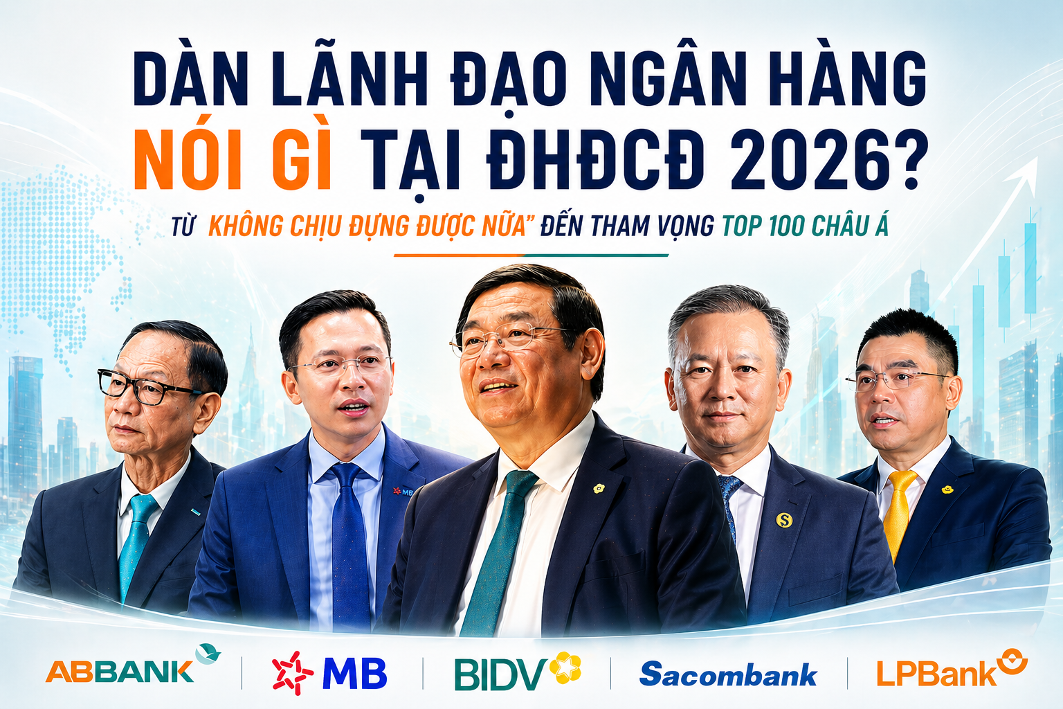 Tham vọng của loạt lãnh đạo ngân hàng tại ĐHĐCĐ 2026: Từ 'không chịu đựng được nữa' đến mục tiêu đứng Top Châu Á