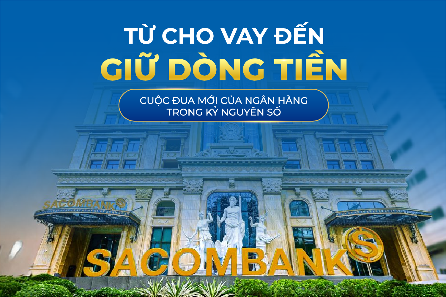 Từ cho vay đến giữ dòng tiền: Cuộc đua mới của ngân hàng trong kỷ nguyên số