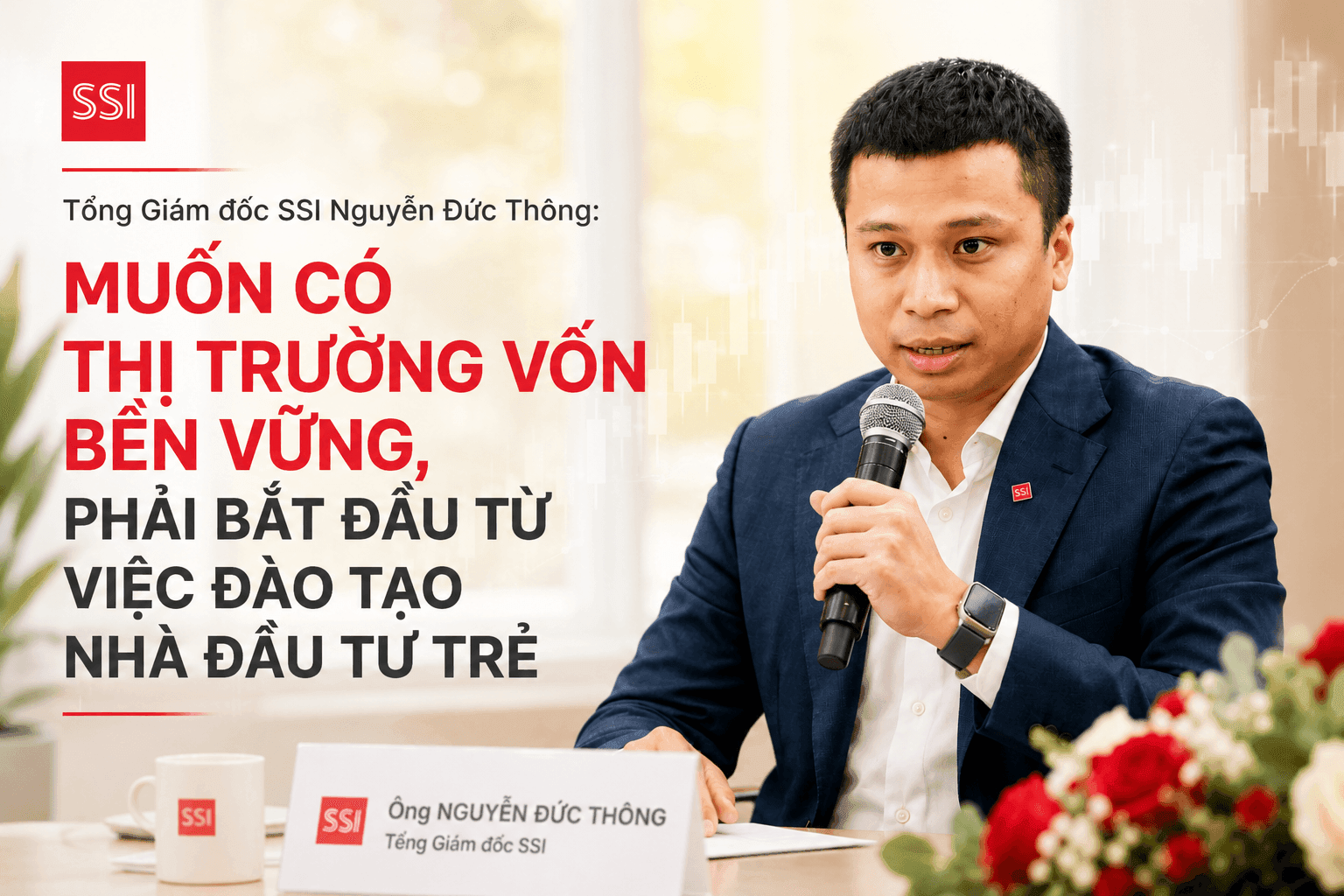 Tổng Giám đốc SSI Nguyễn Đức Thông: Muốn có thị trường vốn bền vững phải bắt đầu từ việc đào tạo nhà đầu tư trẻ