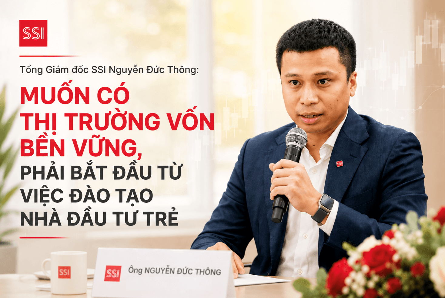 Tổng Giám đốc SSI Nguyễn Đức Thông: Muốn có thị trường vốn bền vững phải bắt đầu từ việc đào tạo nhà đầu tư trẻ