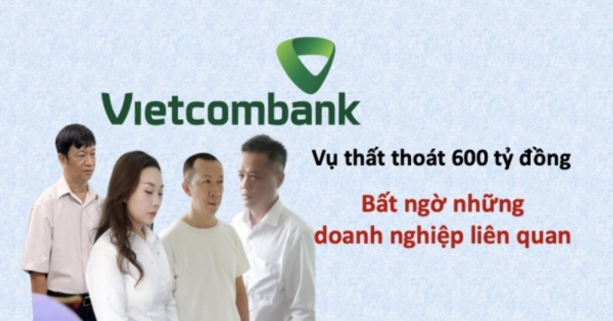 Vụ khởi tố 4 cán bộ Vietcombank làm thất thoát 600 tỷ đồng: Bất ngờ các doanh nghiệp liên quan