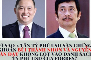 Vì sao 2 tân tỷ phú USD sàn chứng khoán Bùi Thành Nhơn và Nguyễn Văn Đạt không lọt vào danh sách tỷ phú USD của Forbes?