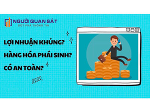 Thị trường chứng khoán sụt giảm trong hoảng loạn, đầu tư hàng hóa phái sinh có phải lựa chọn hấp dẫn?