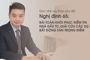 Góc nhìn dự thảo sửa đổi Nghị định 65: Bài toán khôi phục niềm tin nhà đầu tư, giải cứu các dự án bất động sản trọng điểm