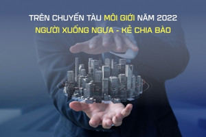 "Sa bàn" bất động sản 2022: Môi giới kể chuyện "chăm" 100 khách mới chốt được 1 khách, không "tăng ca" thì không đủ sống