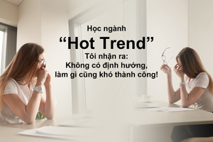 Học ngành "hot trend", tôi nhận ra: Không có định hướng, làm gì cũng khó thành công!