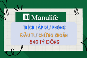 Manulife Việt Nam nhìn từ trích lập dự phòng 840 tỷ đồng cho khoản đầu tư vào cổ phiếu