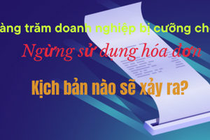 Hàng trăm doanh nghiệp bị cưỡng chế ngừng sử dụng hóa đơn: Kịch bản nào sẽ xảy ra?