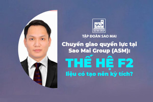 Chuyển giao quyền lực tại Sao Mai Group (ASM): Thế hệ F2 liệu có tạo nên kỳ tích?