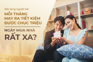 Tiết kiệm được 10 triệu mỗi tháng, người trẻ vẫn rất khó mua nhà?