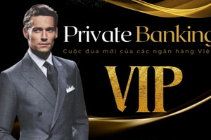 Private Banking - cuộc đua mới của các ngân hàng Việt