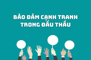 Đề xuất về bảo đảm cạnh tranh trong đấu thầu