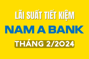 Lãi suất ngân hàng Nam A Bank tháng 2/2024 mới nhất