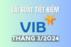 Lãi suất tiết kiệm VIB tháng 3/2024 mới nhất