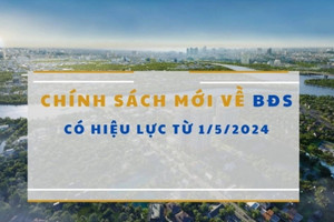 Loạt chính sách mới về bất động sản chính thức có hiệu lực từ tháng 5/2024