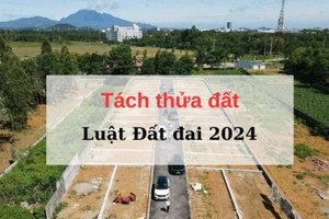 Từ ngày 1/1/2025, tách thửa đất có quy định mới: Cần biết để tránh tranh chấp, vi phạm