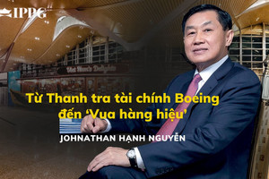 Từ Thanh tra tài chính Boeing đến 'Vua hàng hiệu' tạo sinh kế cho 20.000 lao động, ông Johnathan Hạnh Nguyễn: Lợi nhuận phải đi với đạo đức kinh doanh