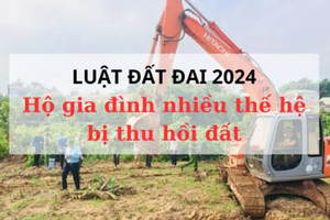 Luật Đất đai 2024 áp dụng, hộ gia đình nhiều thế hệ bị thu hồi đất hưởng quyền lợi lớn