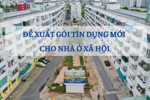 Đề xuất gói tín dụng mới cho nhà ở xã hội: Hiện thực hóa 'giấc mơ' nhà ở cho người thu nhập thấp