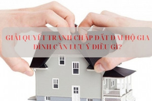 Giải quyết tranh chấp đất đai giữa hộ gia đình cần lưu ý điều gì?