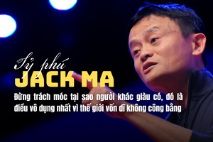 Jack Ma: ‘Đừng trách móc tại sao người khác giàu có, đó là điều vô dụng nhất vì thế giới vốn dĩ không công bằng’