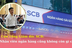 Vụ Vạn Thịnh Phát: Cựu Tổng Giám đốc SCB nghẹn ngào 'nhân viên ngân hàng cũng không còn gì cả'