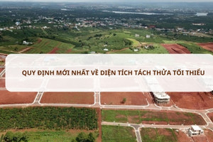 Quy định mới nhất về diện tích tối thiểu tách thửa để cấp sổ đỏ tại các tỉnh/thành trên cả nước