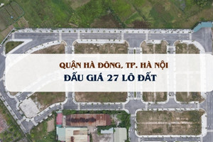 Quận Hà Đông dự kiến sẽ đưa 27 lô đất 'lên sàn', giá khởi điểm từ 22,8-32,2 triệu đồng/m2