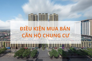 Từ bây giờ, mua bán căn hộ căn hộ chung cư cần những điều kiện gì?