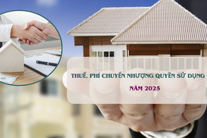 Chưa đầy 1 tuần nữa, mức thuế và phí chuyển nhượng quyền sử dụng đất sẽ thay đổi thế nào?