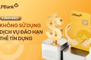 LPBank phát cảnh báo: Khách hàng tuyệt đối không sử dụng dịch vụ đáo hạn thẻ tín dụng