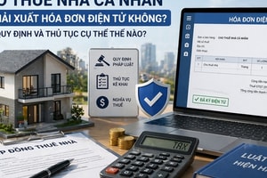 Kể từ nay, cho thuê nhà cá nhân có phải xuất hóa đơn điện tử không, quy định và thủ tục cụ thể thế nào?