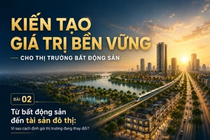 Từ bất động sản đến tài sản đô thị: Vì sao cách định giá thị trường đang thay đổi?