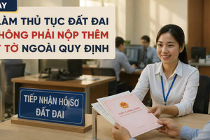 Từ nay, khi làm thủ tục đất đai sẽ không phải nộp thêm giấy tờ ngoài quy định