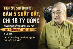 Người cựu chiến binh U80 bán 5 suất đất, chi 18 tỷ đồng đi vạn dặm để tìm kiếm, quy tập hơn 400 hài cốt liệt sĩ vì lời hứa: 'Ai còn sống thì đưa người đã mất trở về!'