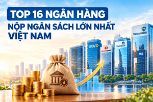 Top 16 ngân hàng nộp ngân sách lớn nhất Việt Nam