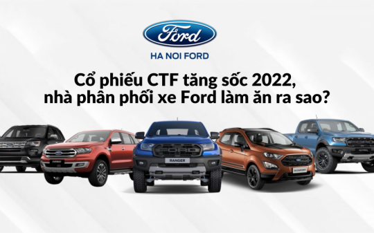 Cổ phiếu CTF tăng sốc 2022, nhà phân phối xe Ford làm ăn ra sao?