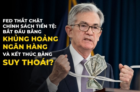 Fed thắt chặt chính sách tiền tệ: Bắt đầu bằng khủng hoảng ngân hàng và kết thúc bằng suy thoái?