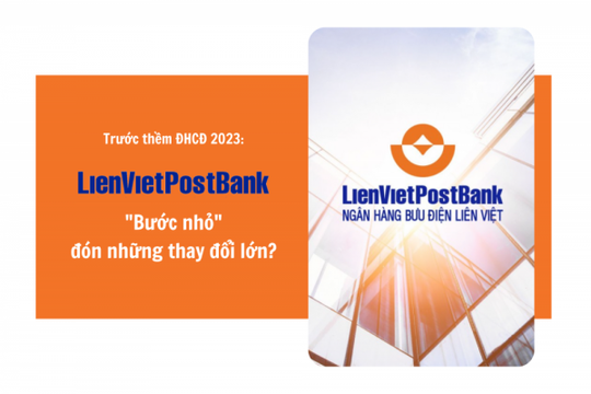 Trước thềm ĐHCĐ 2023: LienVietPostBank (LPB) “bước nhỏ” đón những thay đổi lớn?