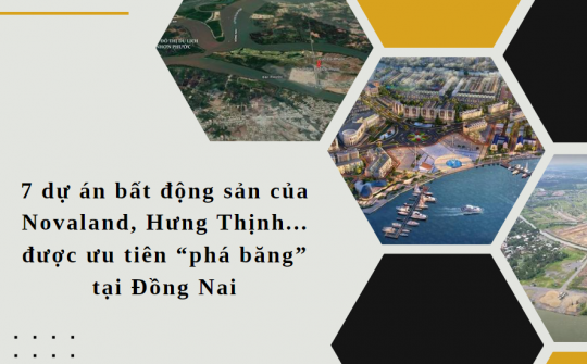7 dự án bất động sản của Novaland, Hưng Thịnh... được ưu tiên “phá băng” tại Đồng Nai